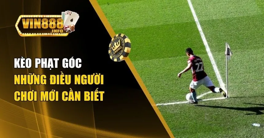 Kèo Phạt Góc Và Những Điều Cần Biết Trước Khi Cược